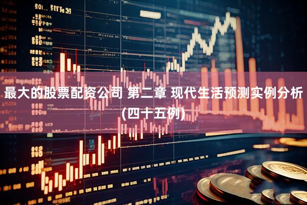 最大的股票配资公司 第二章 现代生活预测实例分析(四十五例)