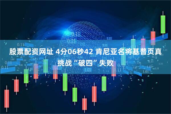 股票配资网址 4分06秒42 肯尼亚名将基普页真挑战“破四”失败